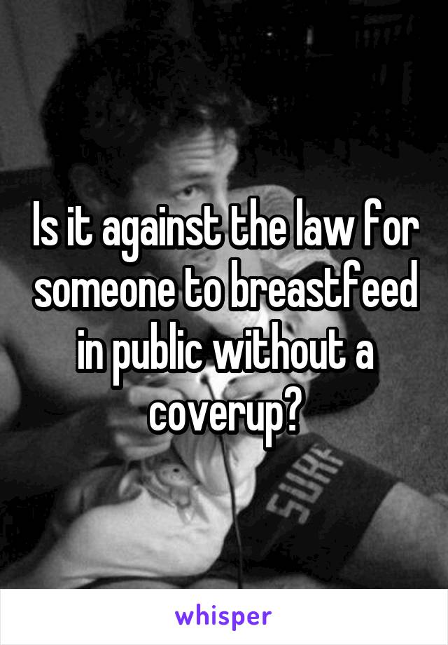 Is it against the law for someone to breastfeed in public without a coverup?