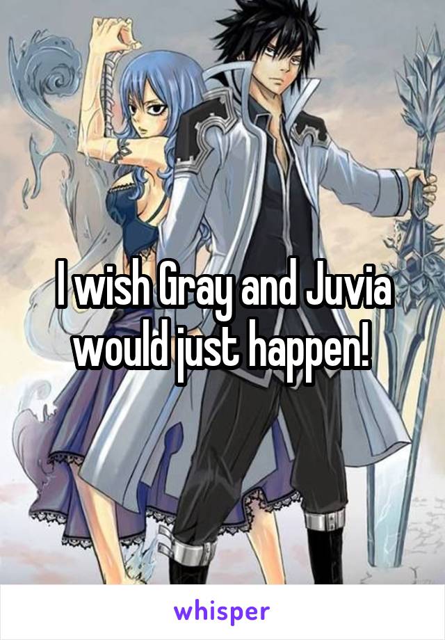 I wish Gray and Juvia would just happen! 