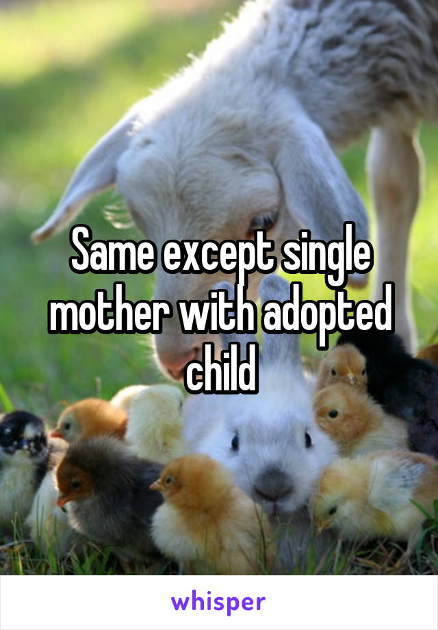 Same except single mother with adopted child