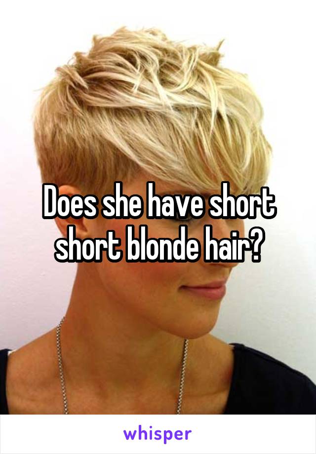 Does she have short short blonde hair?