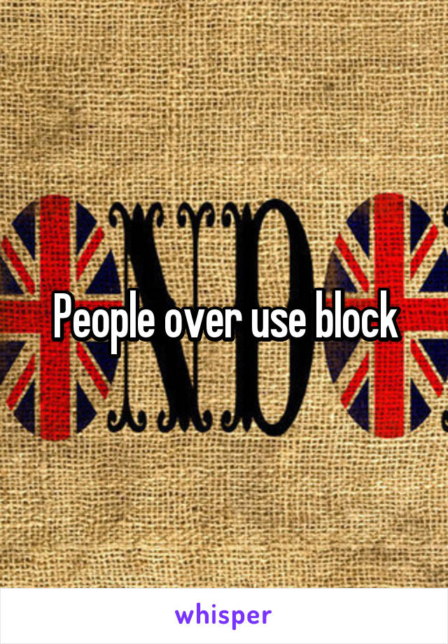 People over use block