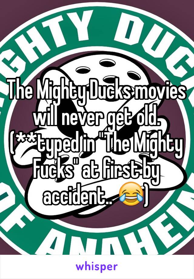 The Mighty Ducks movies will never get old. (**typed in "The Mighty Fucks" at first by accident.. 😂)