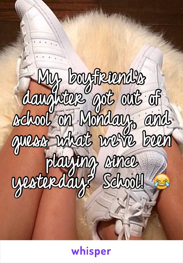 My boyfriend's daughter got out of school on Monday, and guess what we've been playing since yesterday? School! 😂