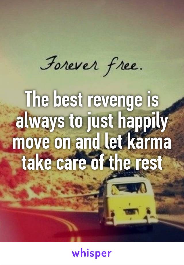 The best revenge is always to just happily move on and let karma take care of the rest