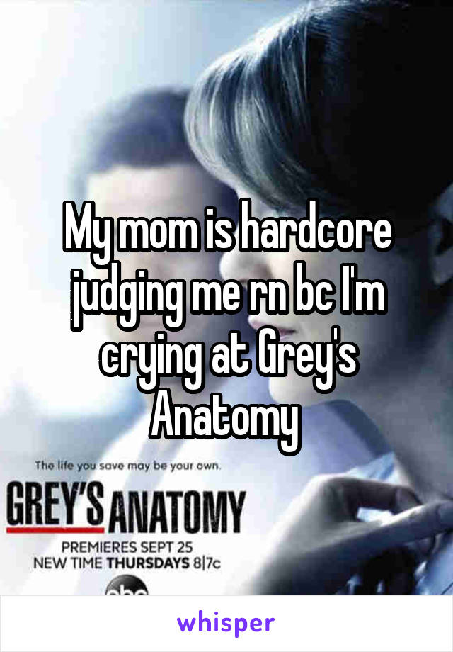 My mom is hardcore judging me rn bc I'm crying at Grey's Anatomy 