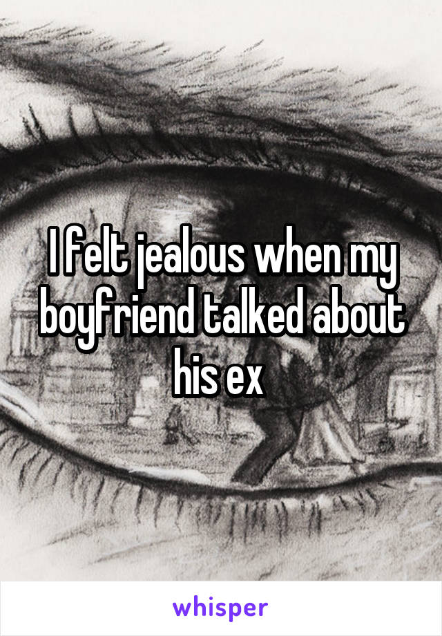 I felt jealous when my boyfriend talked about his ex 