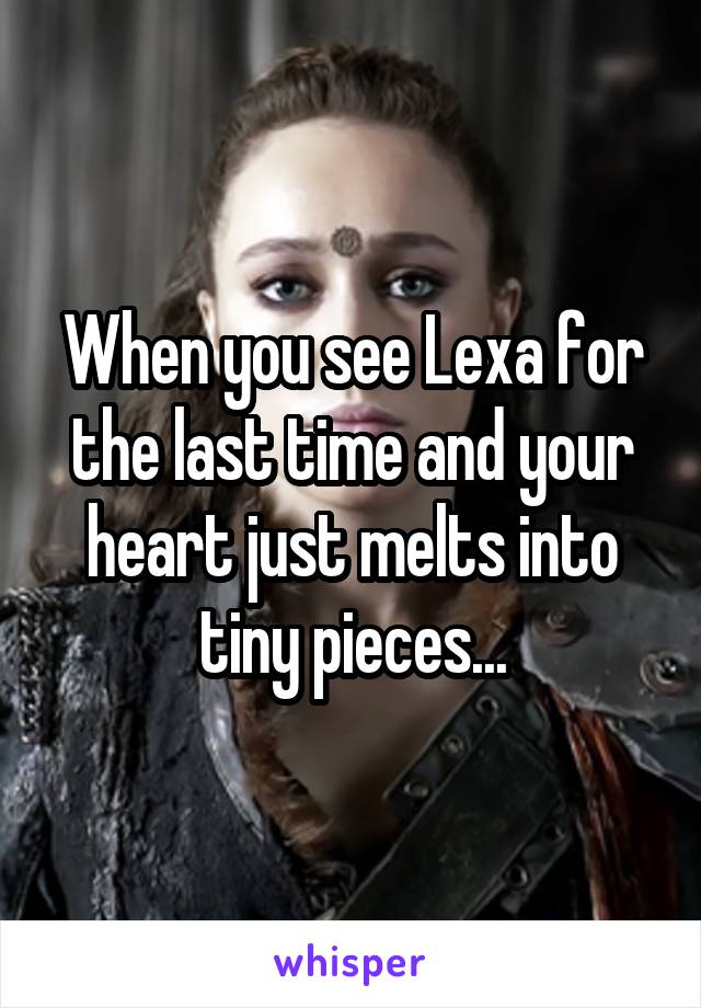 When you see Lexa for the last time and your heart just melts into tiny pieces...