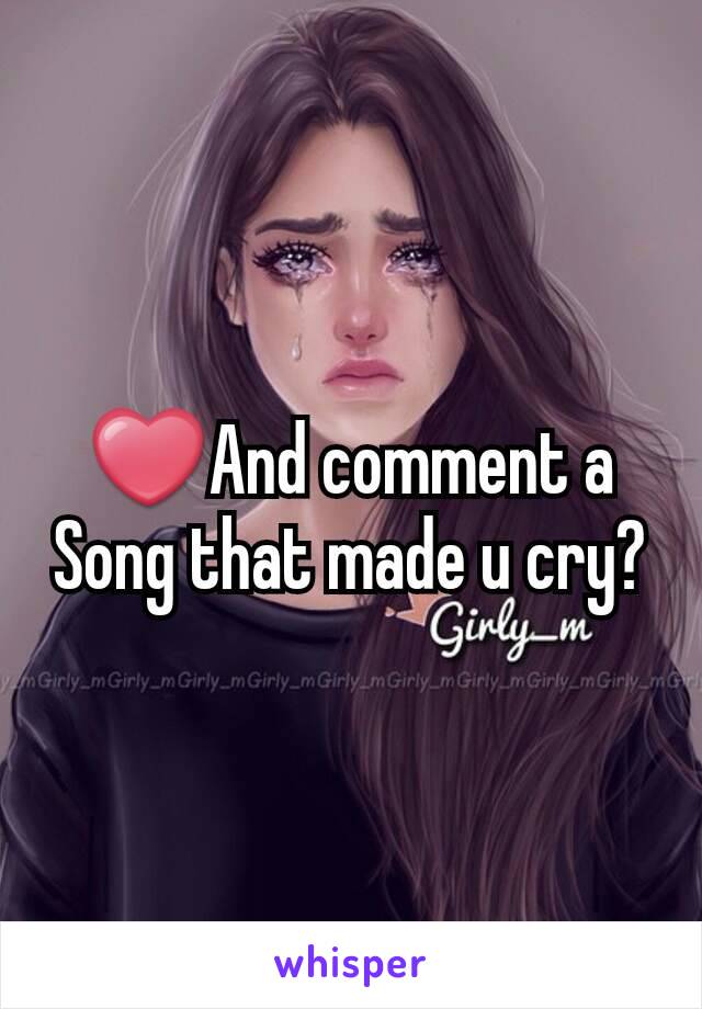 ❤And comment a Song that made u cry?