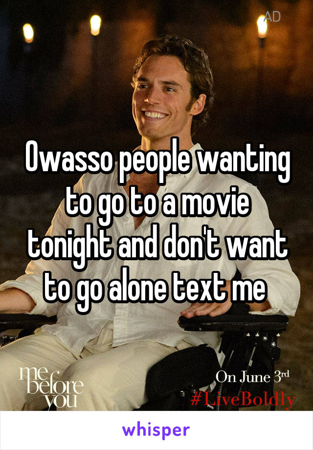 Owasso people wanting to go to a movie tonight and don't want to go alone text me 