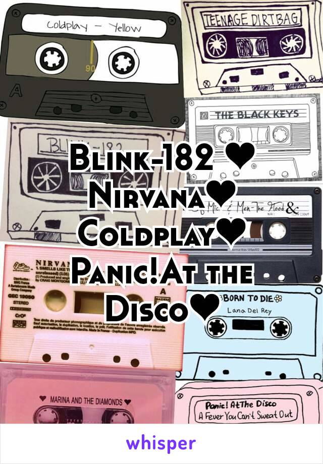 Blink-182 ❤
Nirvana❤
Coldplay❤
Panic!At the Disco❤