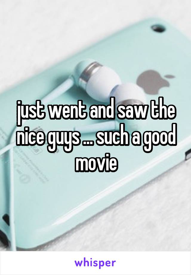 just went and saw the nice guys ... such a good movie