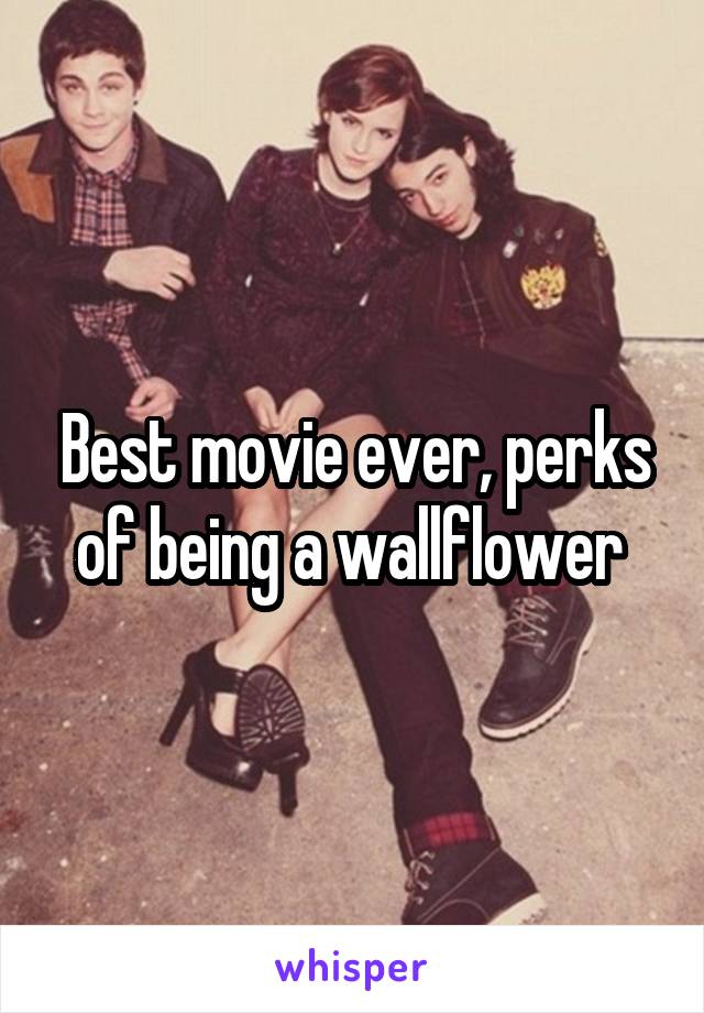 Best movie ever, perks of being a wallflower 