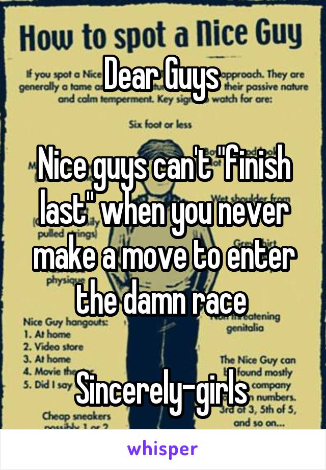 Dear Guys 

Nice guys can't "finish last" when you never make a move to enter the damn race 

Sincerely-girls 