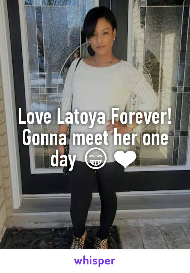 Love Latoya Forever! Gonna meet her one day 😁❤