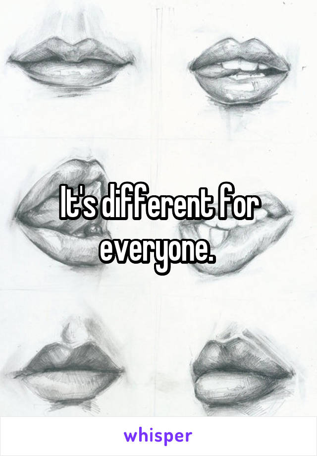 It's different for everyone. 