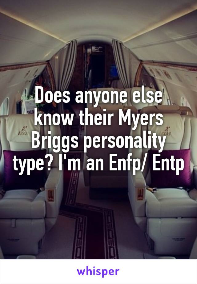 Does anyone else know their Myers Briggs personality type? I'm an Enfp/ Entp 