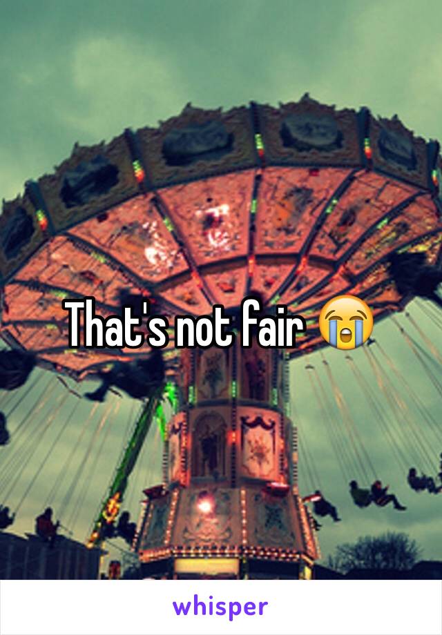 That's not fair 😭