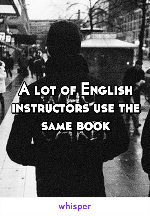 A lot of English instructors use the same book