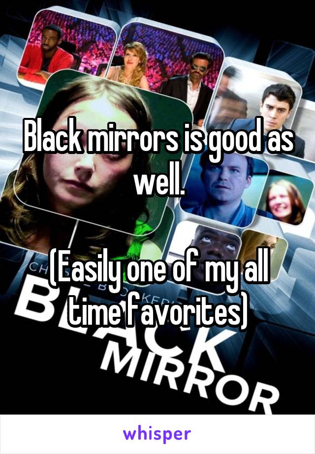 Black mirrors is good as well.

(Easily one of my all time favorites)