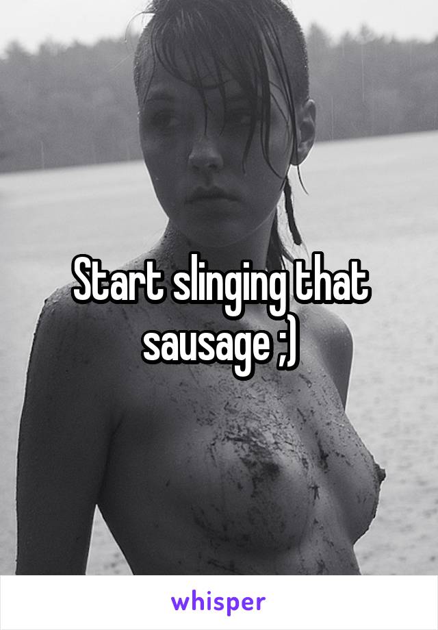Start slinging that sausage ;)