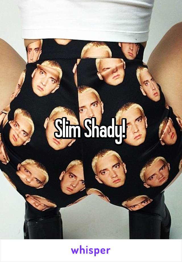 Slim Shady! 