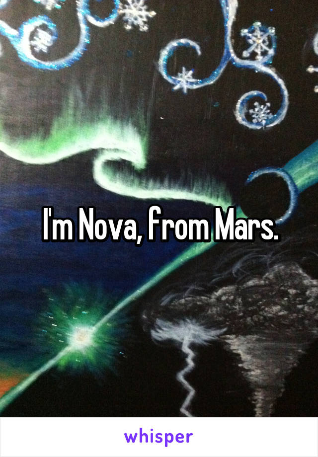 I'm Nova, from Mars.