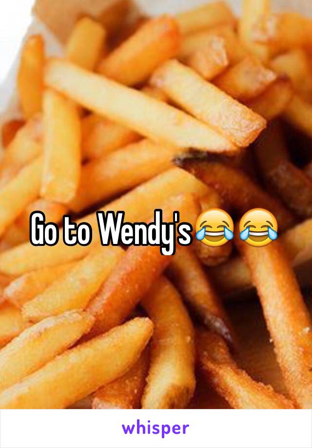 Go to Wendy's😂😂