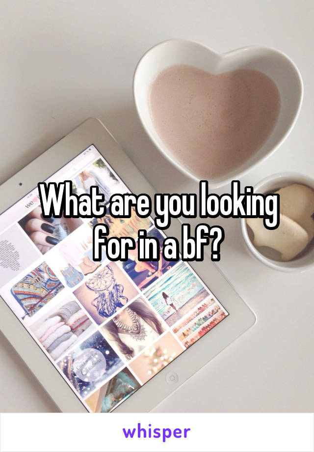 What are you looking for in a bf?