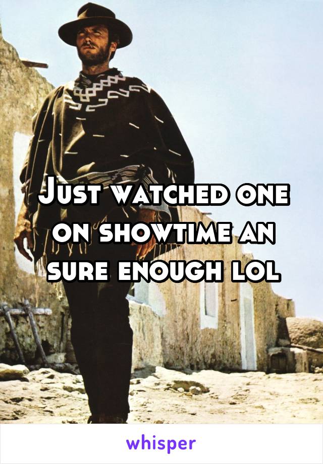 Just watched one on showtime an sure enough lol
