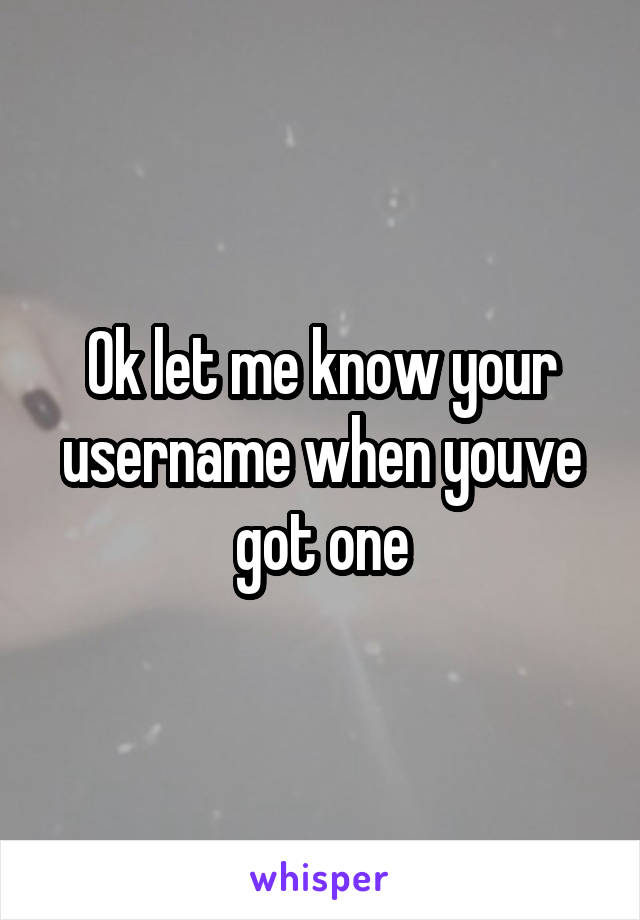 Ok let me know your username when youve got one