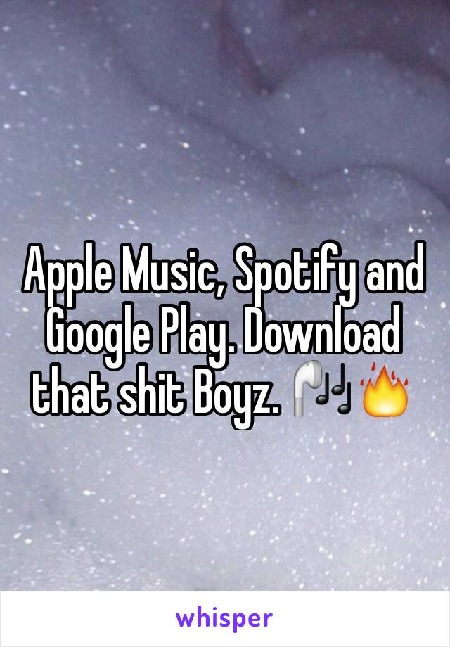 Apple Music, Spotify and Google Play. Download that shit Boyz. 🎧🔥