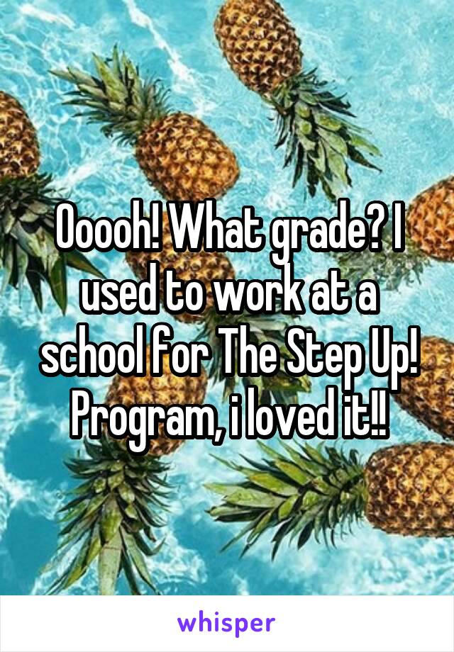 Ooooh! What grade? I used to work at a school for The Step Up! Program, i loved it!!