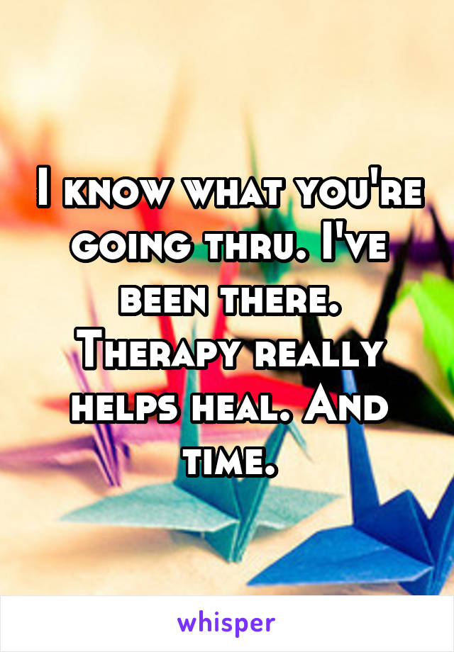 I know what you're going thru. I've been there. Therapy really helps heal. And time.