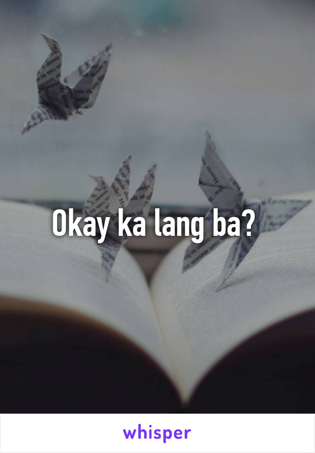 Okay ka lang ba? 