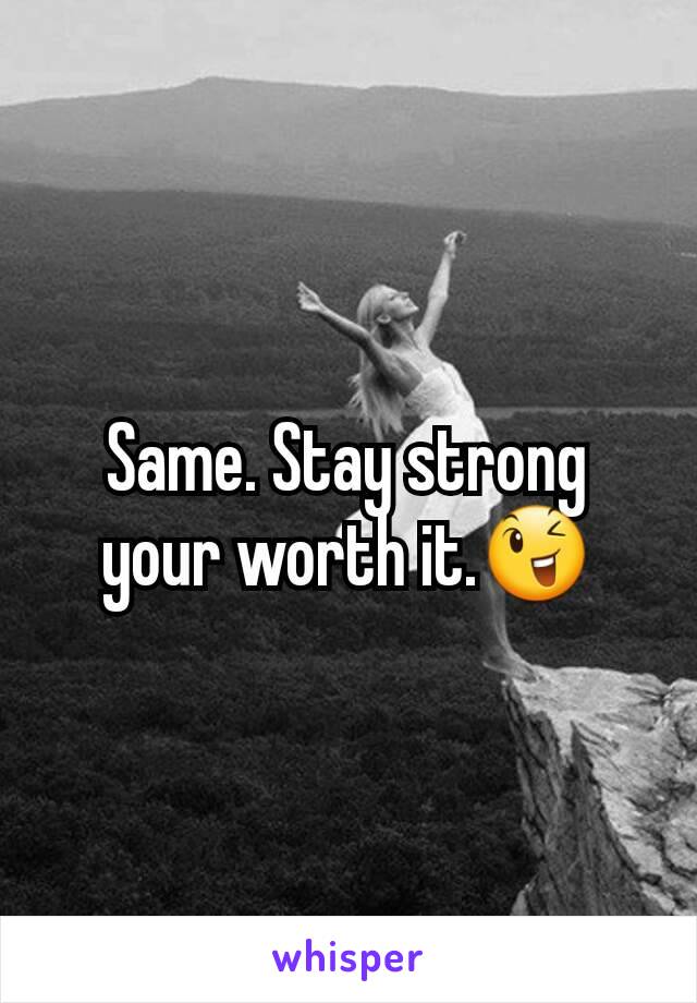 Same. Stay strong your worth it.😉