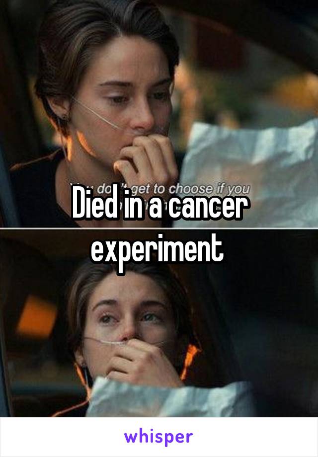 Died in a cancer experiment 
