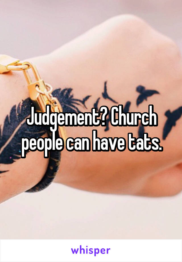 Judgement? Church people can have tats.