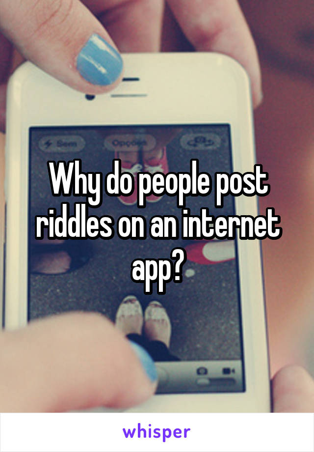 Why do people post riddles on an internet app?
