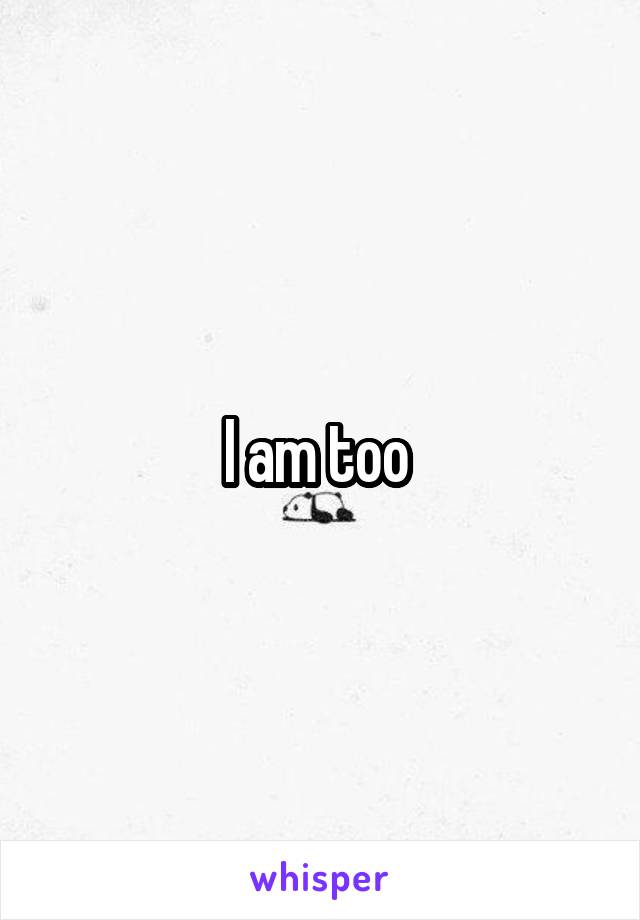 I am too 