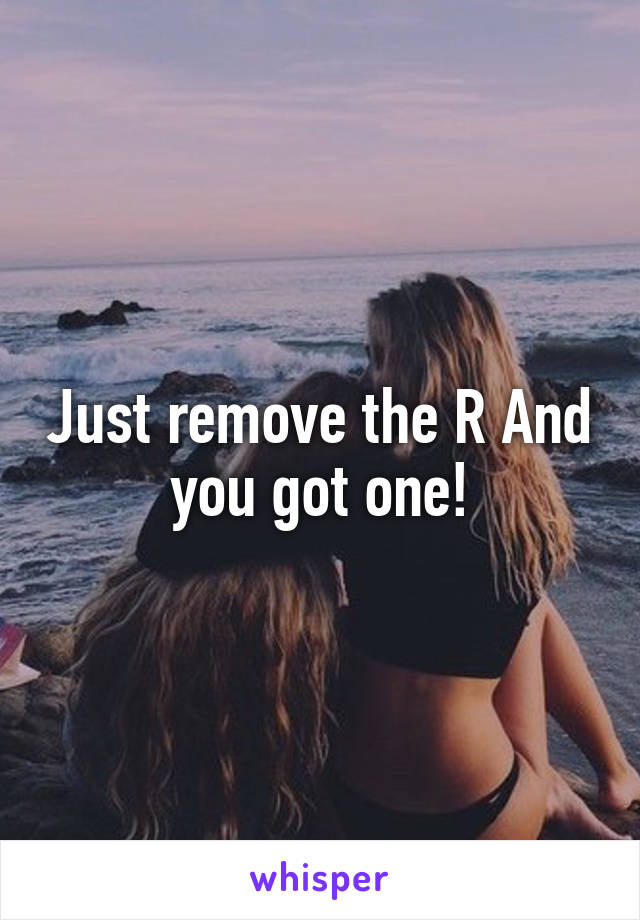 Just remove the R And you got one!