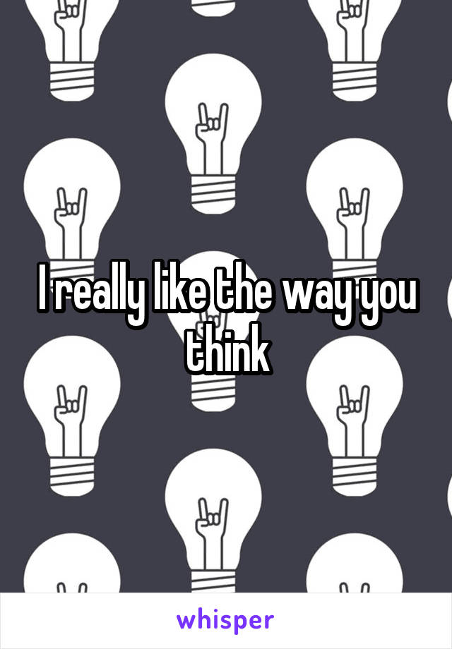 I really like the way you think