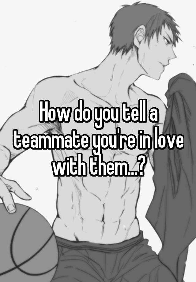 how-do-you-tell-a-teammate-you-re-in-love-with-them