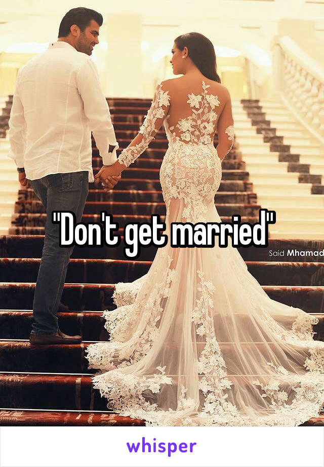"Don't get married"