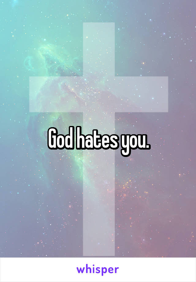 God hates you.