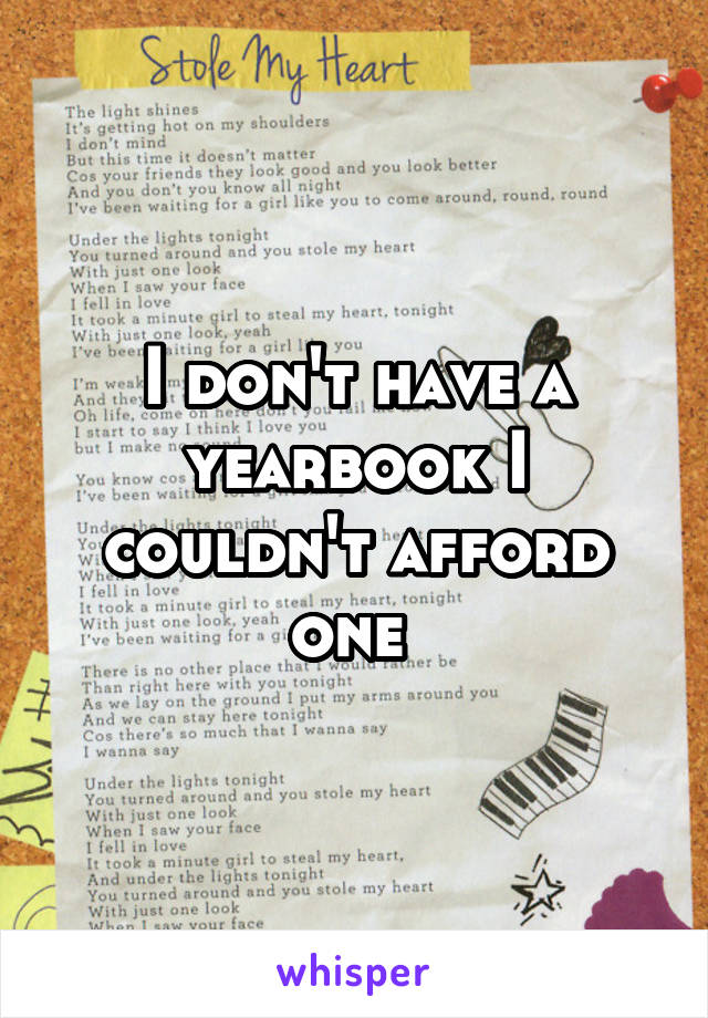 I don't have a yearbook I couldn't afford one 