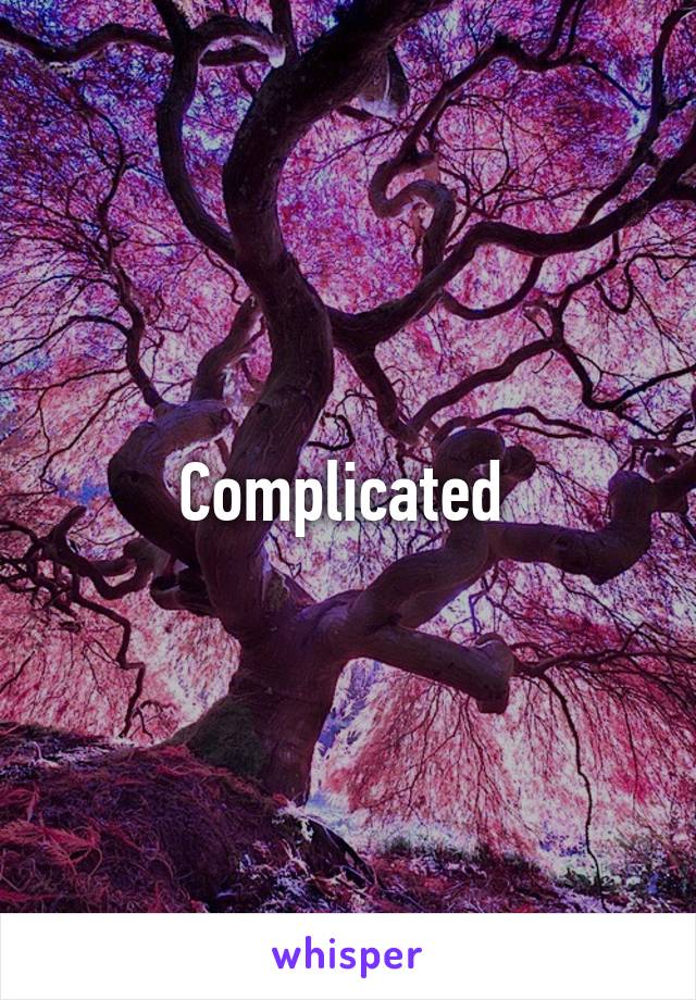 Complicated 