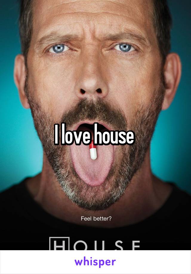I love house 