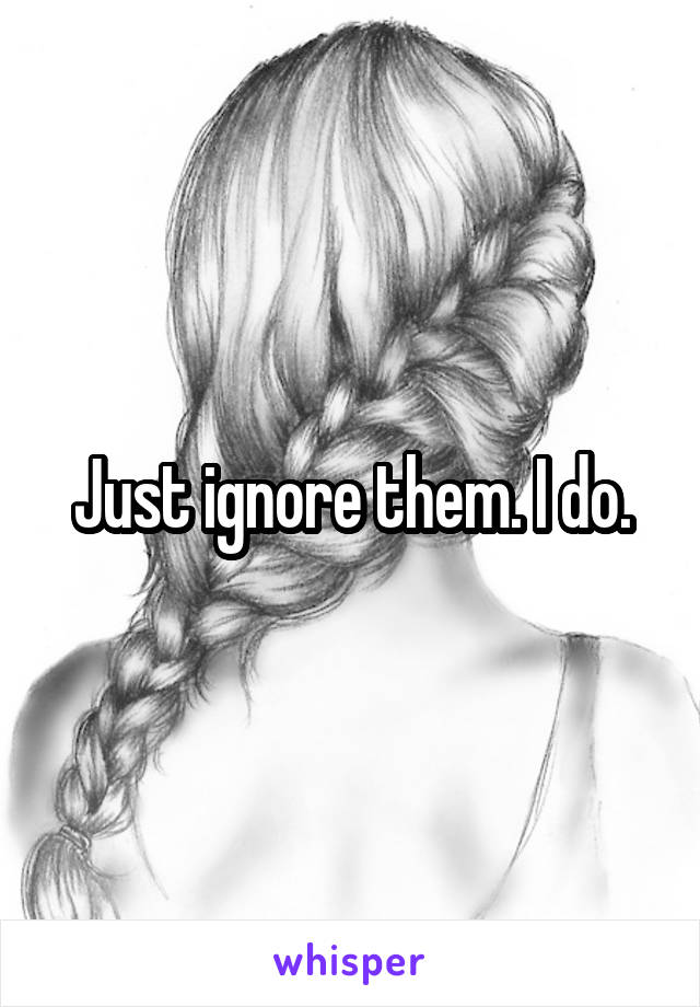Just ignore them. I do.