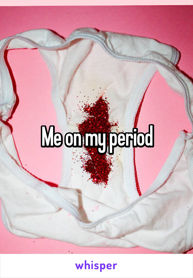Me on my period