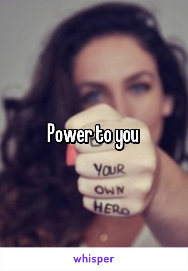 Power to you 